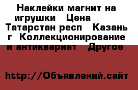 Наклейки магнит на игрушки › Цена ­ 250 - Татарстан респ., Казань г. Коллекционирование и антиквариат » Другое   